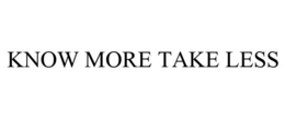 KNOW MORE TAKE LESS trademark