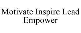 MOTIVATE INSPIRE LEAD EMPOWER trademark