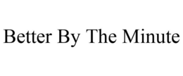 BETTER BY THE MINUTE trademark
