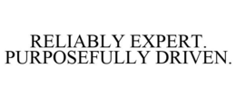 RELIABLY EXPERT. PURPOSEFULLY DRIVEN. trademark