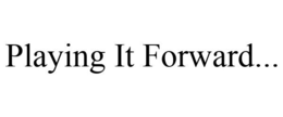 PLAYING IT FORWARD... trademark