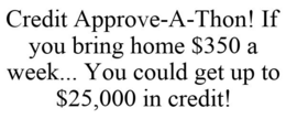 CREDIT APPROVE-A-THON! IF YOU BRING HOME $350 A WEEK... YOU COULD GET UP TO $25,000 IN CREDIT! trademark