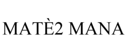 MATÈ2 MANA trademark