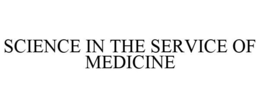 SCIENCE IN THE SERVICE OF MEDICINE trademark
