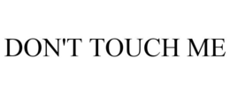 DON'T TOUCH ME trademark