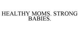 HEALTHY MOMS. STRONG BABIES. trademark
