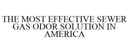THE MOST EFFECTIVE SEWER GAS ODOR SOLUTION IN AMERICA trademark