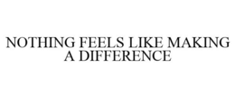 NOTHING FEELS LIKE MAKING A DIFFERENCE trademark