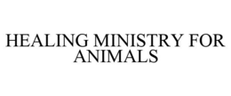 HEALING MINISTRY FOR ANIMALS trademark