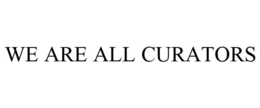 WE ARE ALL CURATORS trademark