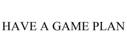 HAVE A GAME PLAN trademark