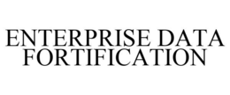 ENTERPRISE DATA FORTIFICATION trademark