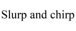 SLURP AND CHIRP trademark