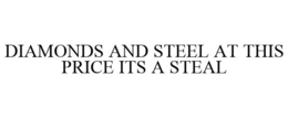 DIAMONDS AND STEEL AT THIS PRICE ITS A STEAL trademark