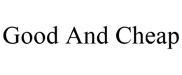 GOOD AND CHEAP trademark