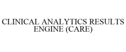 CLINICAL ANALYTICS RESULTS ENGINE (CARE) trademark
