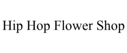 HIP HOP FLOWER SHOP trademark
