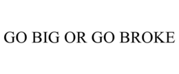 GO BIG OR GO BROKE trademark