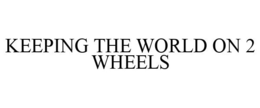 KEEPING THE WORLD ON 2 WHEELS trademark