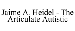JAIME A. HEIDEL - THE ARTICULATE AUTISTIC trademark