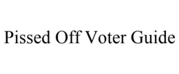 PISSED OFF VOTER GUIDE trademark