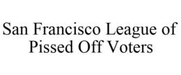 SAN FRANCISCO LEAGUE OF PISSED OFF VOTERS trademark