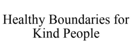 HEALTHY BOUNDARIES FOR KIND PEOPLE trademark