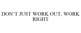 DON'T JUST WORK OUT, WORK RIGHT trademark