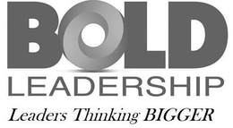 BOLD LEADERSHIP LEADERS THINKING BIGGER trademark