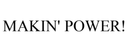 MAKIN' POWER! trademark