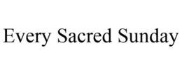 EVERY SACRED SUNDAY trademark