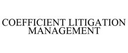 COEFFICIENT LITIGATION MANAGEMENT trademark