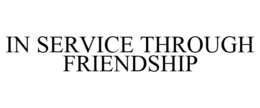 IN SERVICE THROUGH FRIENDSHIP trademark