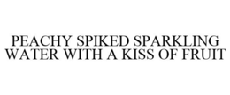 PEACHY SPIKED SPARKLING WATER WITH A KISS OF FRUIT trademark