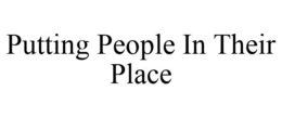 PUTTING PEOPLE IN THEIR PLACE trademark