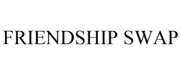 FRIENDSHIP SWAP trademark