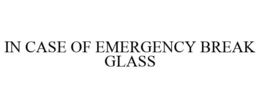 IN CASE OF EMERGENCY BREAK GLASS trademark