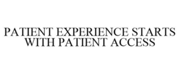 PATIENT EXPERIENCE STARTS WITH PATIENT ACCESS trademark