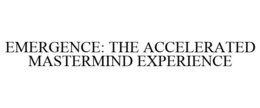 EMERGENCE: THE ACCELERATED MASTERMIND EXPERIENCE trademark