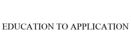 EDUCATION TO APPLICATION trademark