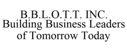 B.B.L.O.T.T. INC. BUILDING BUSINESS LEADERS OF TOMORROW TODAY trademark