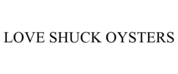 LOVE SHUCK OYSTERS trademark