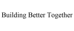 BUILDING BETTER TOGETHER trademark