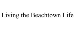 LIVING THE BEACHTOWN LIFE trademark