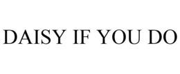 DAISY IF YOU DO trademark