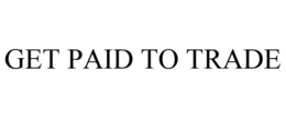 GET PAID TO TRADE trademark