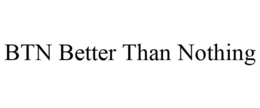 BTN BETTER THAN NOTHING trademark