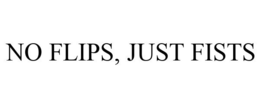 NO FLIPS, JUST FISTS trademark