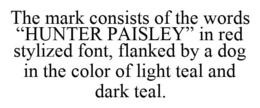 THE MARK CONSISTS OF THE WORDS "HUNTER PAISLEY" IN RED STYLIZED FONT, FLANKED BY A DOG IN THE COLOR OF LIGHT TEAL AND DARK TEAL. trademark