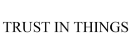 TRUST IN THINGS trademark